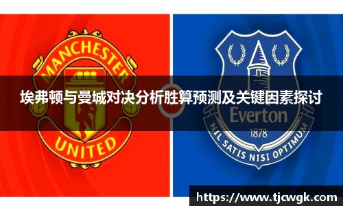 埃弗顿与曼城对决分析胜算预测及关键因素探讨