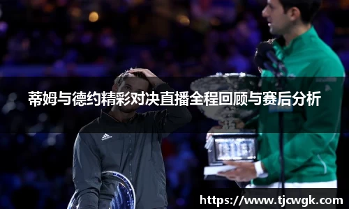 蒂姆与德约精彩对决直播全程回顾与赛后分析