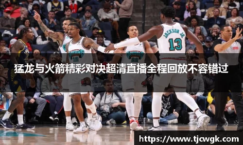 猛龙与火箭精彩对决超清直播全程回放不容错过
