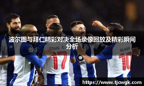波尔图与拜仁精彩对决全场录像回放及精彩瞬间分析