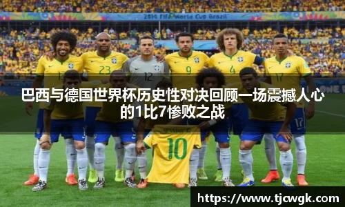 巴西与德国世界杯历史性对决回顾一场震撼人心的1比7惨败之战