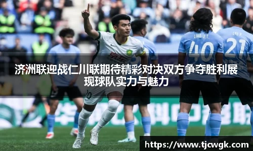 济洲联迎战仁川联期待精彩对决双方争夺胜利展现球队实力与魅力
