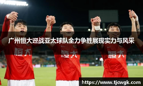 广州恒大迎战亚太球队全力争胜展现实力与风采