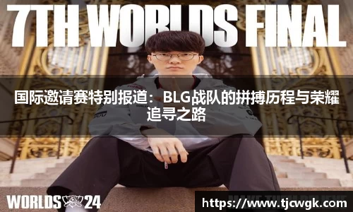 国际邀请赛特别报道：BLG战队的拼搏历程与荣耀追寻之路